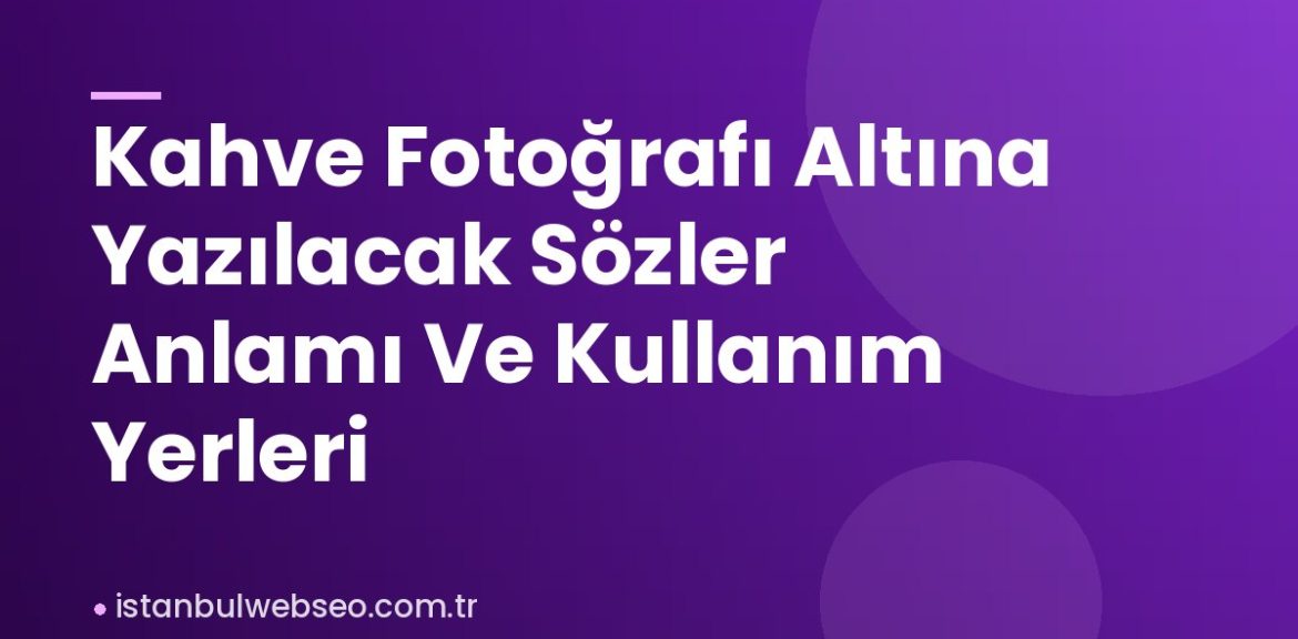 Kahve Fotoğrafı Altına Yazılacak Sözler Anlamı Ve Kullanım Yerleri